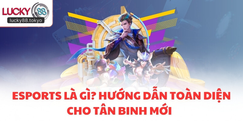 Esports Là Gì? Hướng Dẫn Toàn Diện Cho Tân Binh Mới Nhất 2026