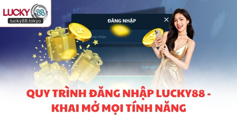 Quy trình đăng nhập LUCKY88 - Khai mở mọi tính năng